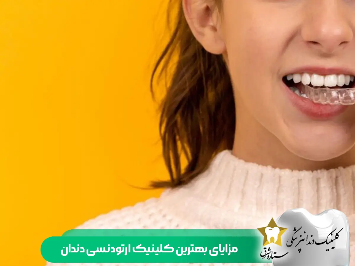 مزایای بهترین کلینیک ارتودنسی در تهران